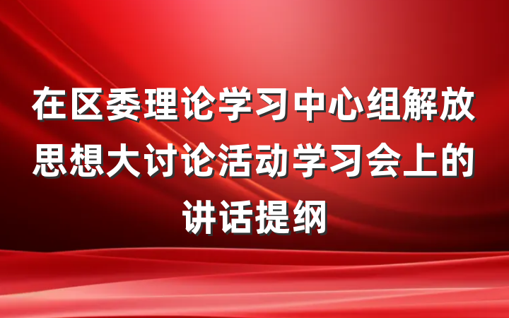 在区委理论学习中心组解放思想大讨论活动学习会上的讲话提纲