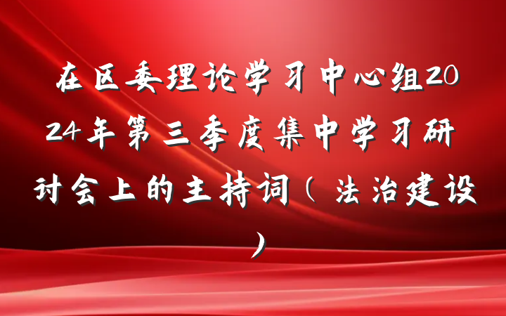 在区委理论学习中心组2024年第三季度集中学习研讨会上的主持词（法治建设）
