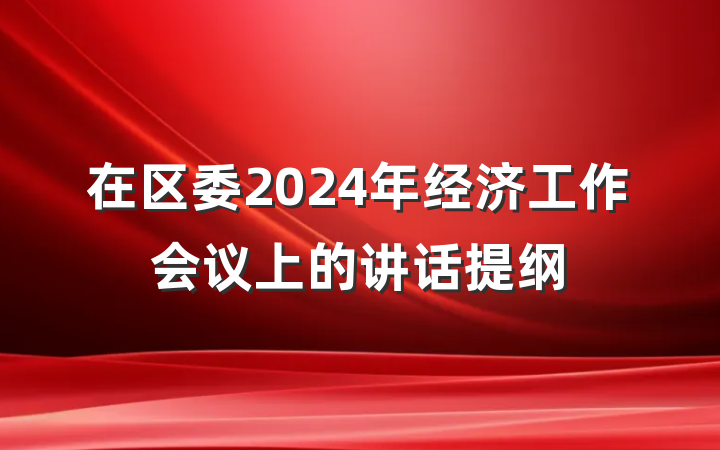在区委2024年经济工作会议上的讲话提纲