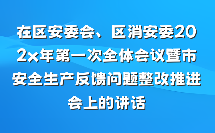 在区安委会、区消安委202x年第一次全体会议暨市安全生产反馈问题整改推进会上的讲话