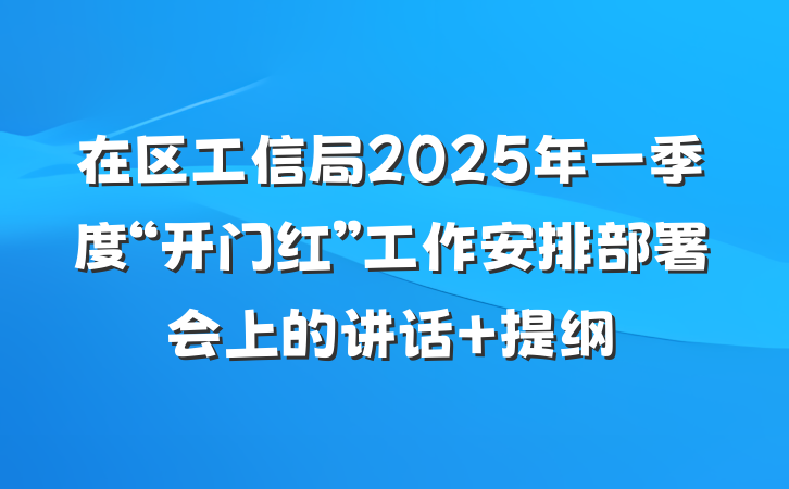 在区工信局2025年一季度“开门红”工作安排部署会上的讲话 提纲