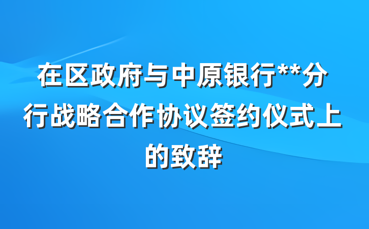 在区政府与中原银行**分行战略合作协议签约仪式上的致辞
