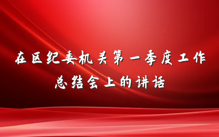 在区纪委机关第一季度工作总结会上的讲话