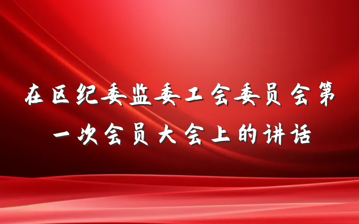 在区纪委监委工会委员会第一次会员大会上的讲话