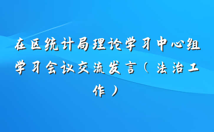 在区统计局理论学习中心组学习会议交流发言（法治工作）