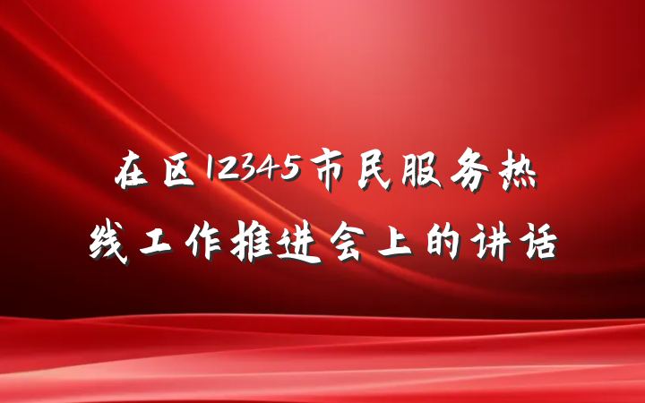 在区12345市民服务热线工作推进会上的讲话