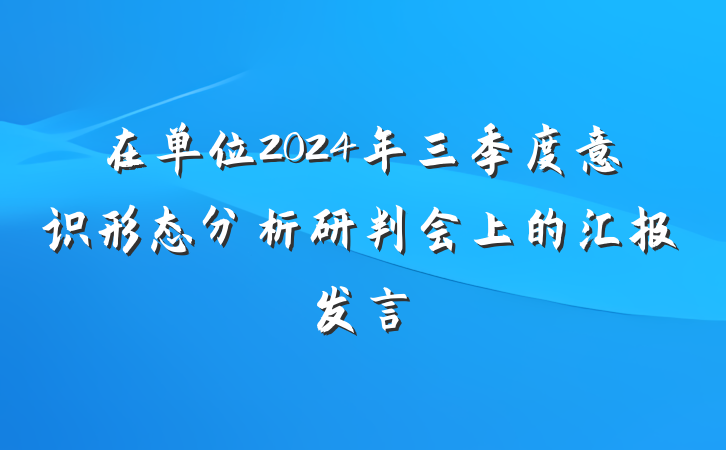 在单位2024年三季度意识形态分析研判会上的汇报发言