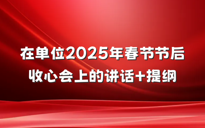 在单位2025年春节节后收心会上的讲话 提纲