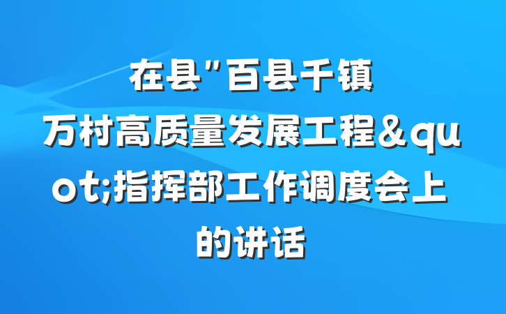 在县"百县千镇万村高质量发展工程"指挥部工作调度会上的讲话