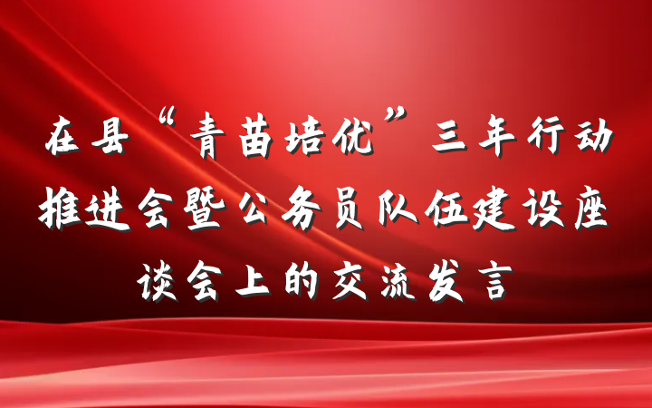 在县“青苗培优”三年行动推进会暨公务员队伍建设座谈会上的交流发言