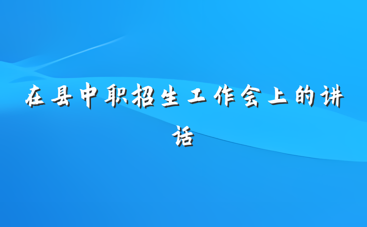 在县中职招生工作会上的讲话