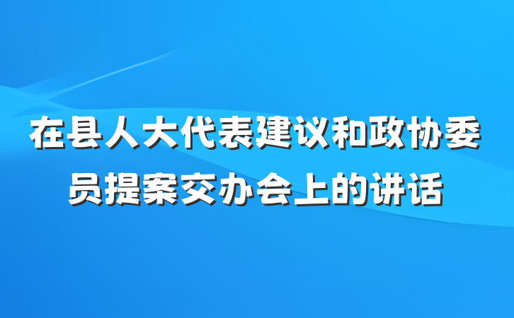 在县人大代表建议和政协委员提案交办会上的讲话