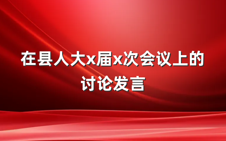 在县人大x届x次会议上的讨论发言