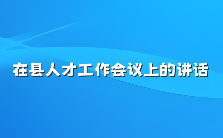 在县人才工作会议上的讲话