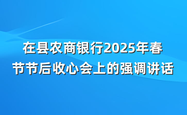 在县农商银行2025年春节节后收心会上的强调讲话