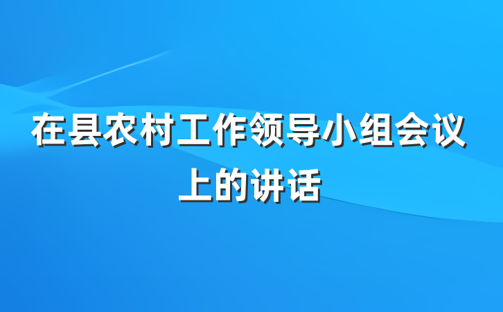 在县农村工作领导小组会议上的讲话