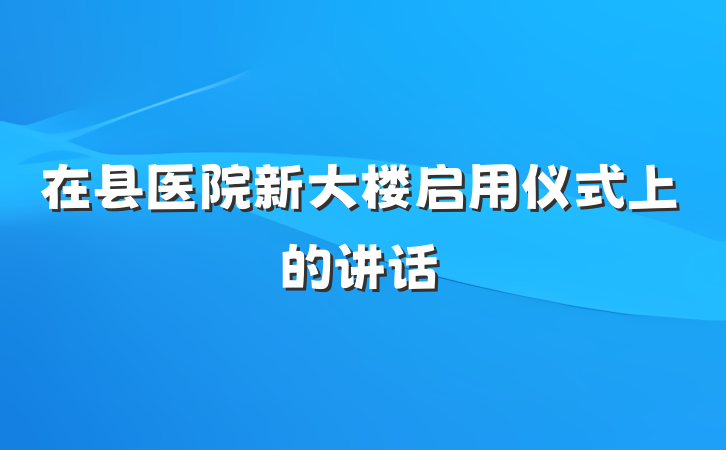 在县医院新大楼启用仪式上的讲话