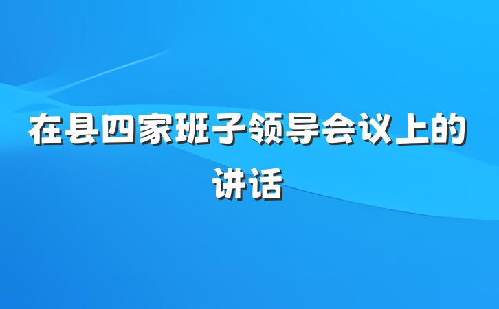 在县四家班子领导会议上的讲话