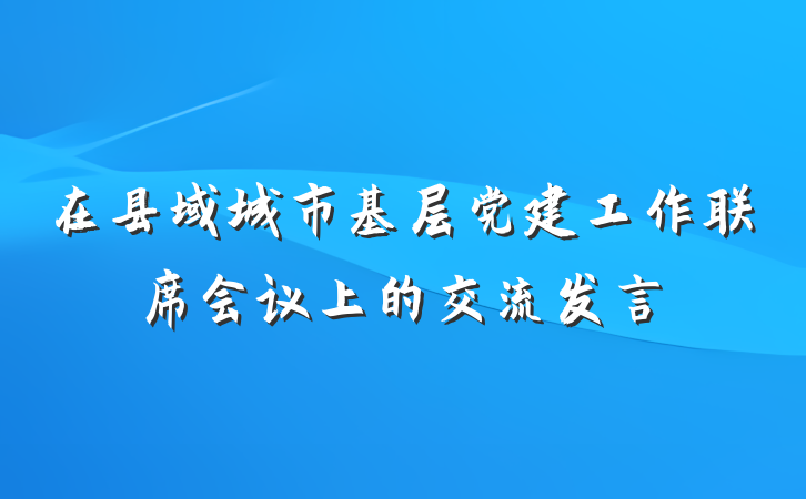 在县域城市基层党建工作联席会议上的交流发言