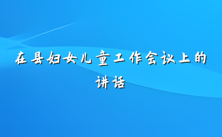 在县妇女儿童工作会议上的讲话