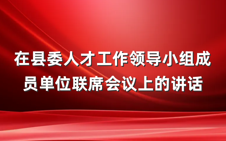 在县委人才工作领导小组成员单位联席会议上的讲话