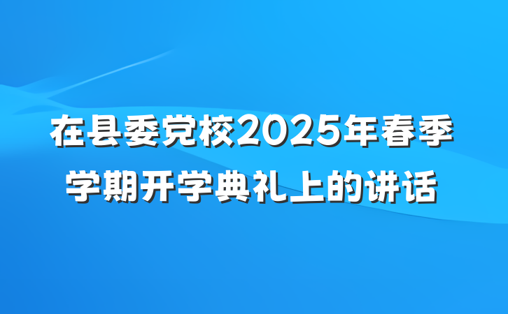 在县委党校2025年春季学期开学典礼上的讲话