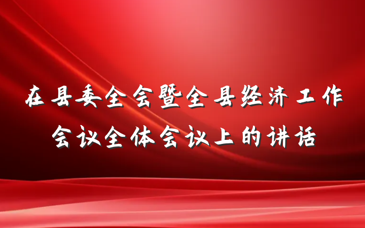 在县委全会暨全县经济工作会议全体会议上的讲话