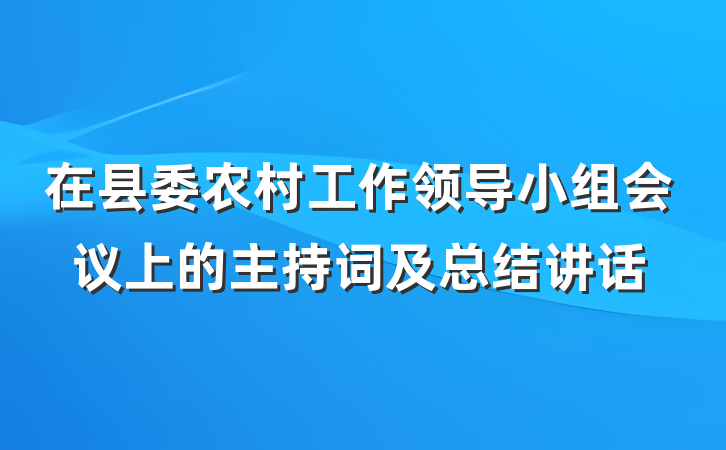 在县委农村工作领导小组会议上的主持词及总结讲话