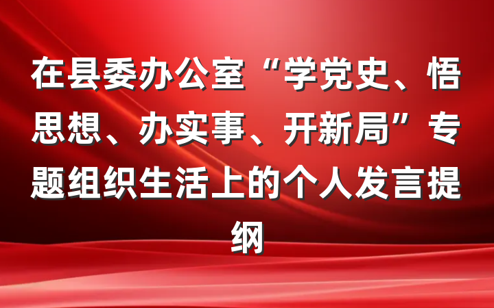 在县委办公室“学党史、悟思想、办实事、开新局”专题组织生活上的个人发言提纲