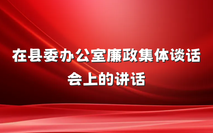 在县委办公室廉政集体谈话会上的讲话