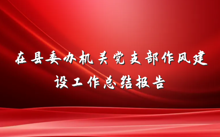 在县委办机关党支部作风建设工作总结报告