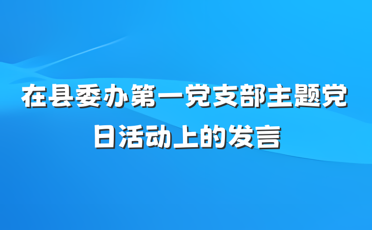 在县委办第一党支部主题党日活动上的发言