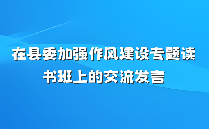 在县委加强作风建设专题读书班上的交流发言