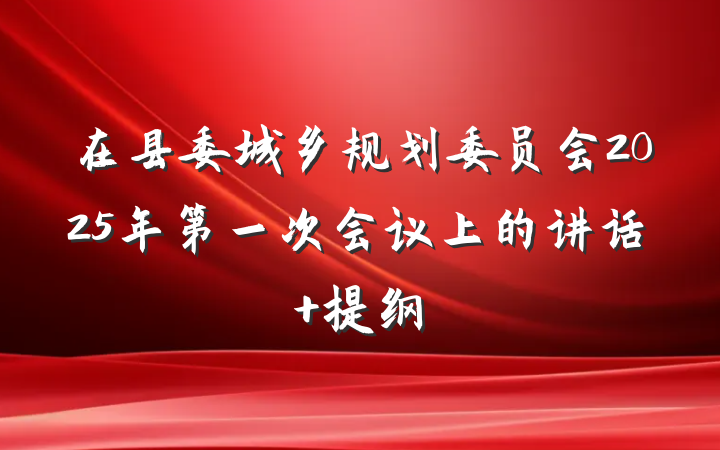 在县委城乡规划委员会2025年第一次会议上的讲话 提纲