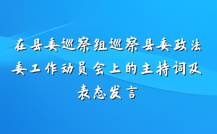 在县委巡察组巡察县委政法委工作动员会上的主持词及表态发言