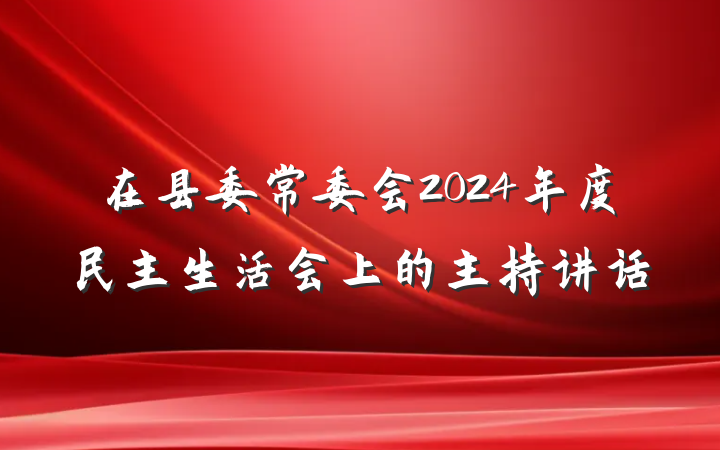 在县委常委会2024年度民主生活会上的主持讲话
