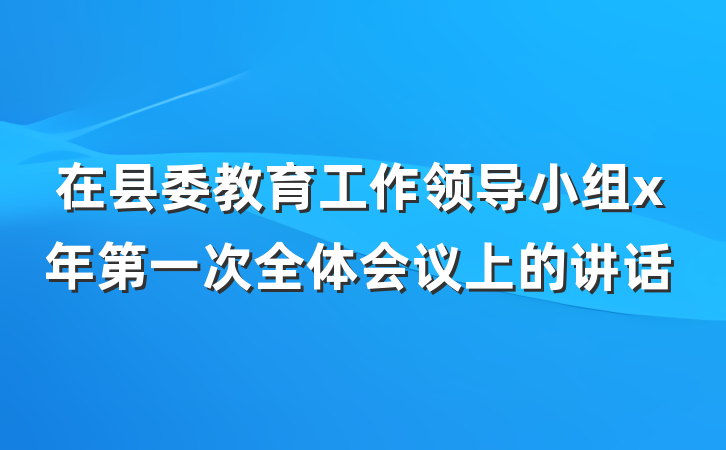 在县委教育工作领导小组x年第一次全体会议上的讲话