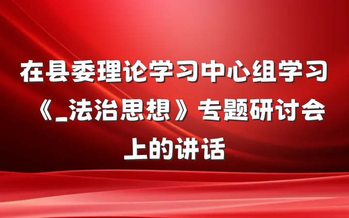 在县委理论学习中心组学习《_法治思想》专题研讨会上的讲话