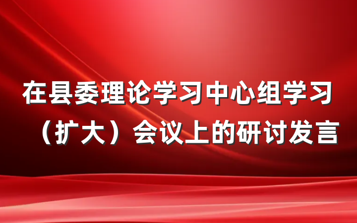 在县委理论学习中心组学习（扩大）会议上的研讨发言
