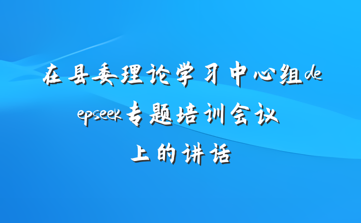 在县委理论学习中心组deepseek专题培训会议上的讲话
