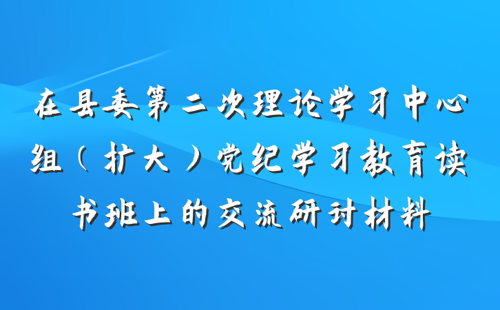 在县委第二次理论学习中心组（扩大）党纪学习教育读书班上的交流研讨材料