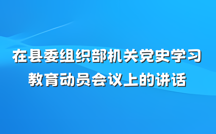 在县委组织部机关党史学习教育动员会议上的讲话