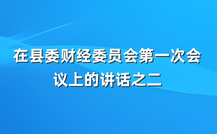 在县委财经委员会第一次会议上的讲话之二
