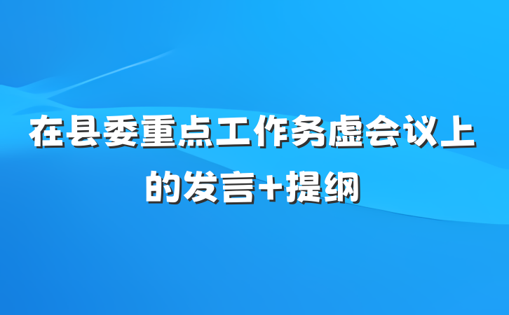 在县委重点工作务虚会议上的发言 提纲