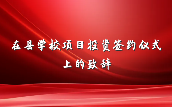 在县学校项目投资签约仪式上的致辞