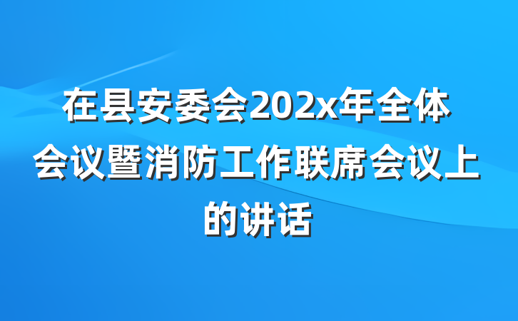在县安委会202x年全体会议暨消防工作联席会议上的讲话