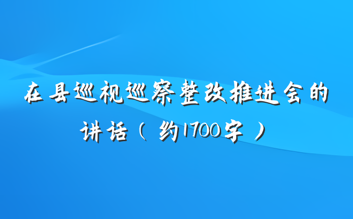 在县巡视巡察整改推进会的讲话（约1700字）
