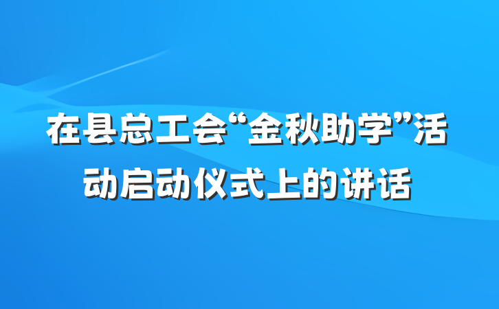 在县总工会“金秋助学”活动启动仪式上的讲话