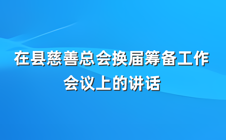 在县慈善总会换届筹备工作会议上的讲话