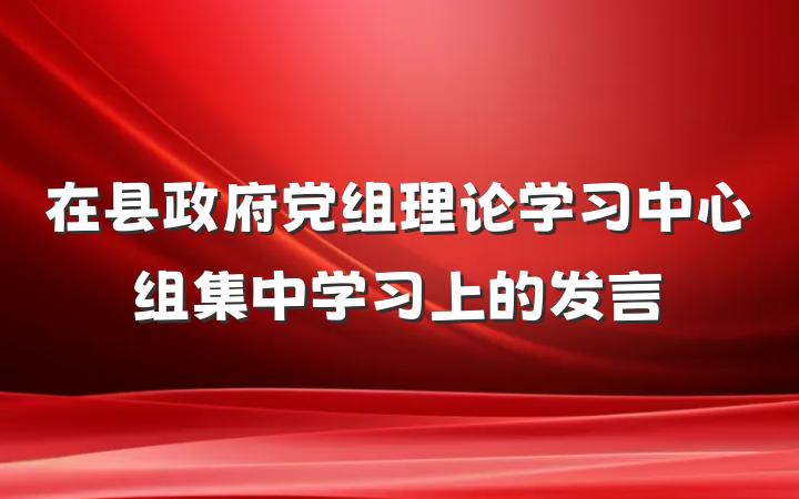 在县政府党组理论学习中心组集中学习上的发言